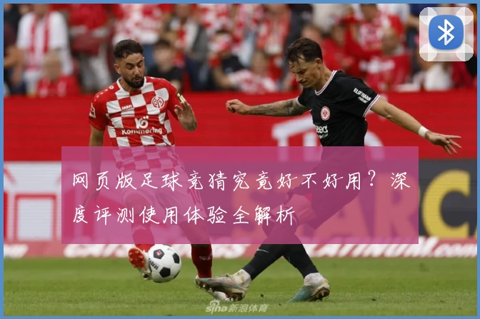 网页版足球竞猜究竟好不好用？深度评测使用体验全解析