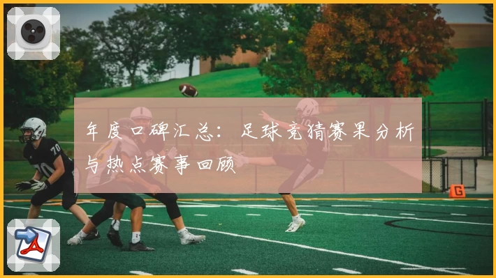 年度口碑汇总:足球竞猜赛果分析与热点赛事回顾