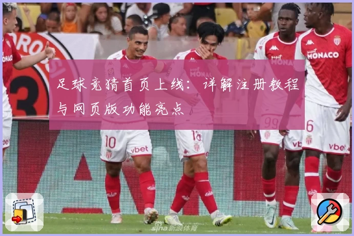 足球竞猜首页上线：详解注册教程与网页版功能亮点