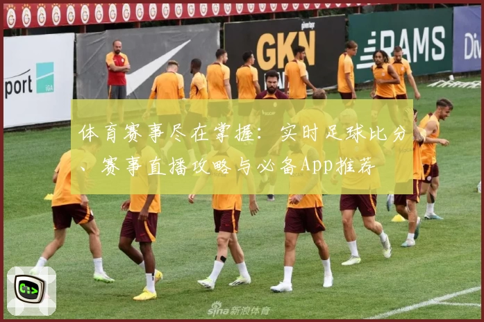 体育赛事尽在掌握:实时足球比分、赛事直播攻略与必备App推荐