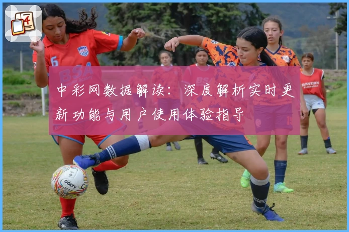 中彩网数据解读：深度解析实时更新功能与用户使用体验指导